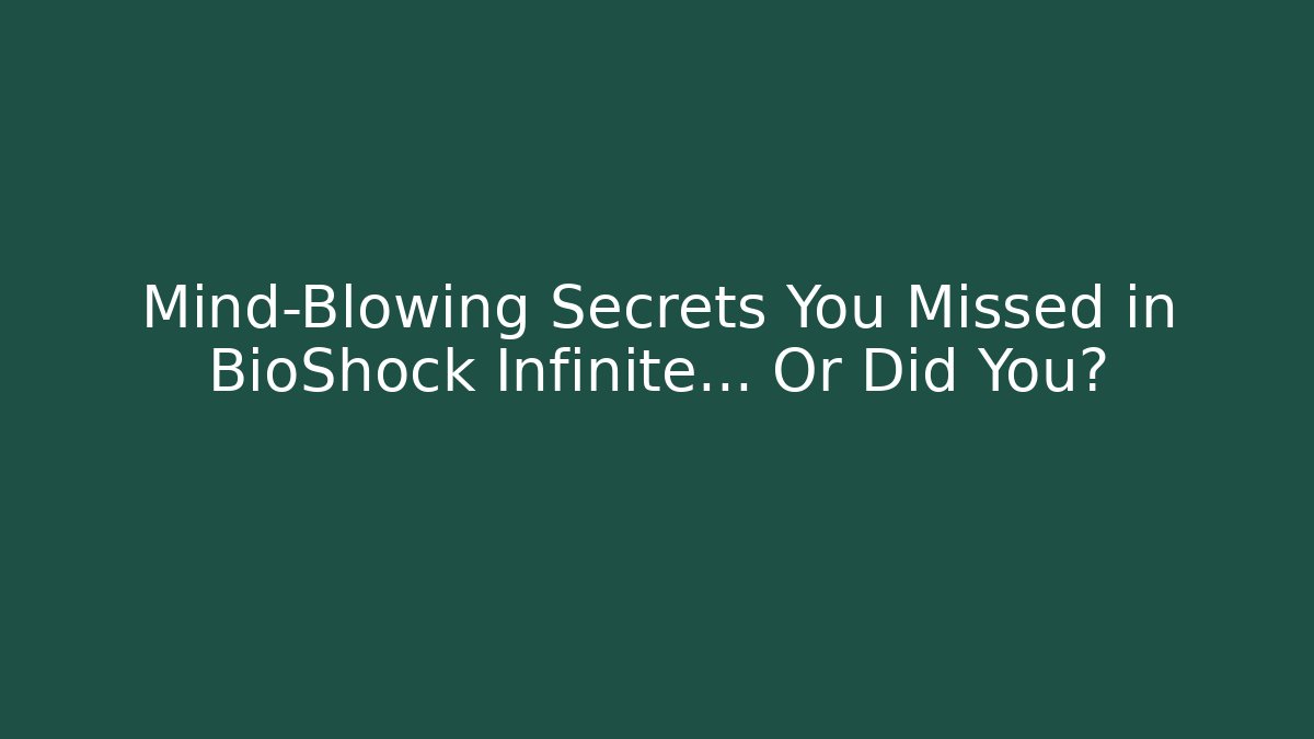 Mind-Blowing Secrets You Missed in BioShock Infinite... Or Did You?