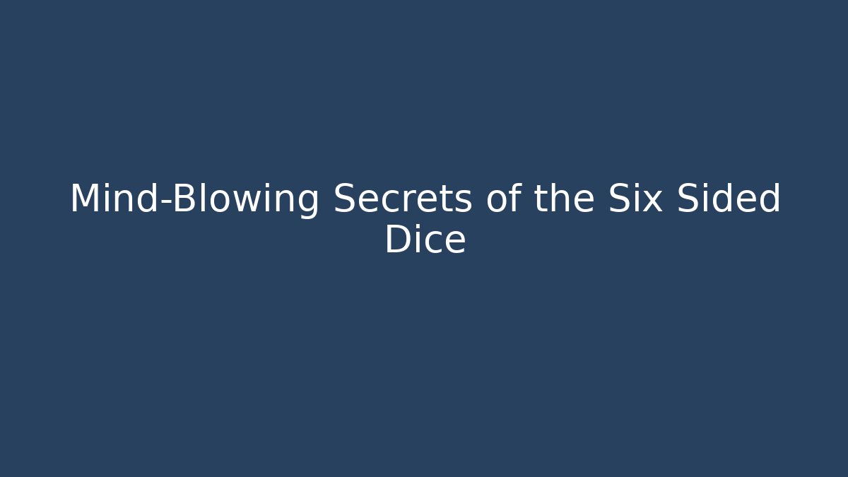 Mind-Blowing Secrets of the Six Sided Dice