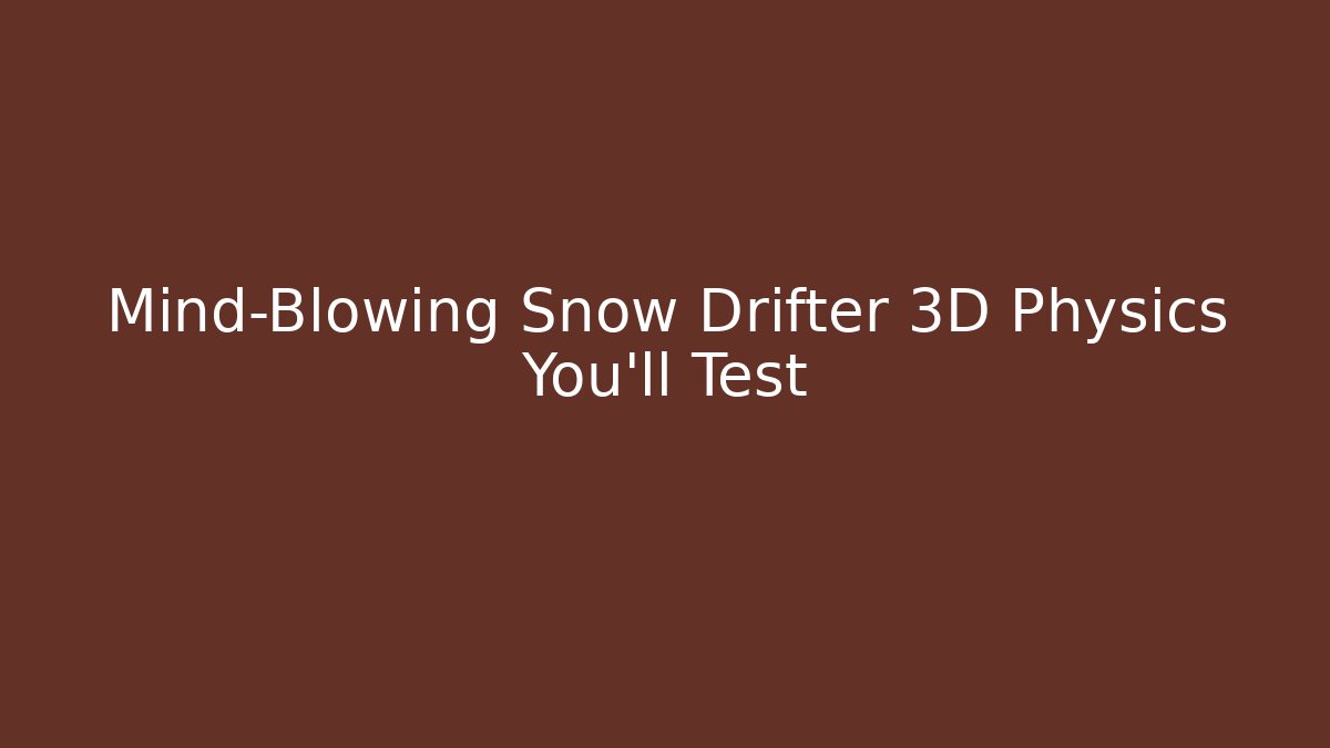 Mind-Blowing Snow Drifter 3D Physics You’ll Test - Felix Cat Insurance