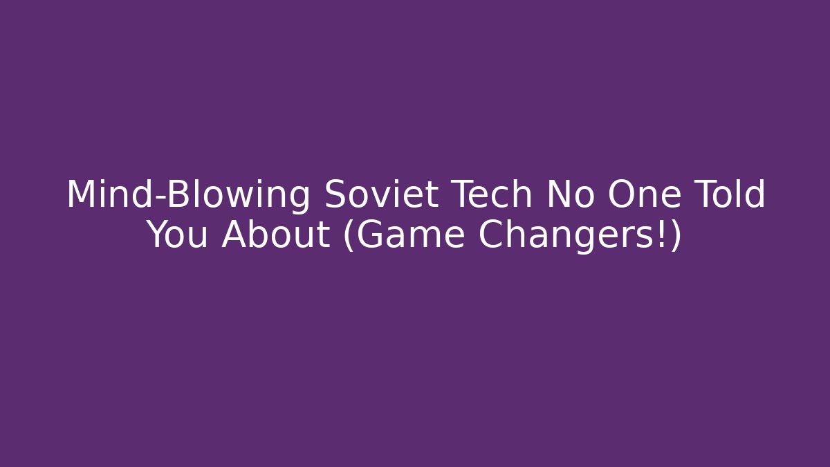 Mind-Blowing Soviet Tech No One Told You About (Game Changers!)