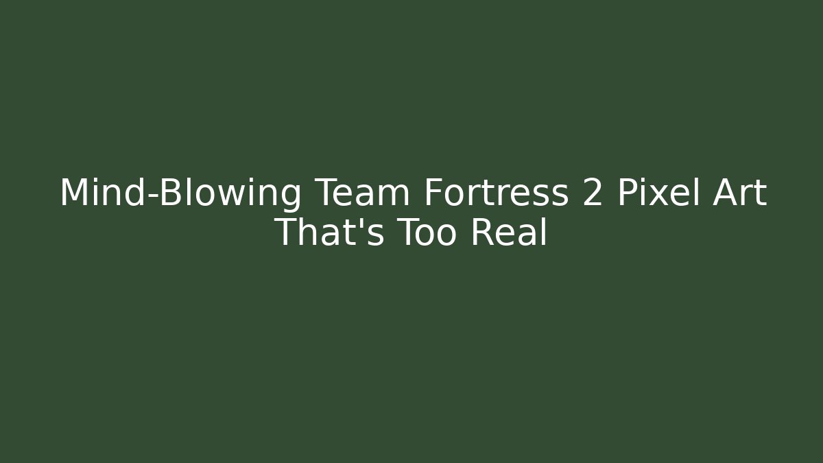 Mind-Blowing Team Fortress 2 Pixel Art That's Too Real