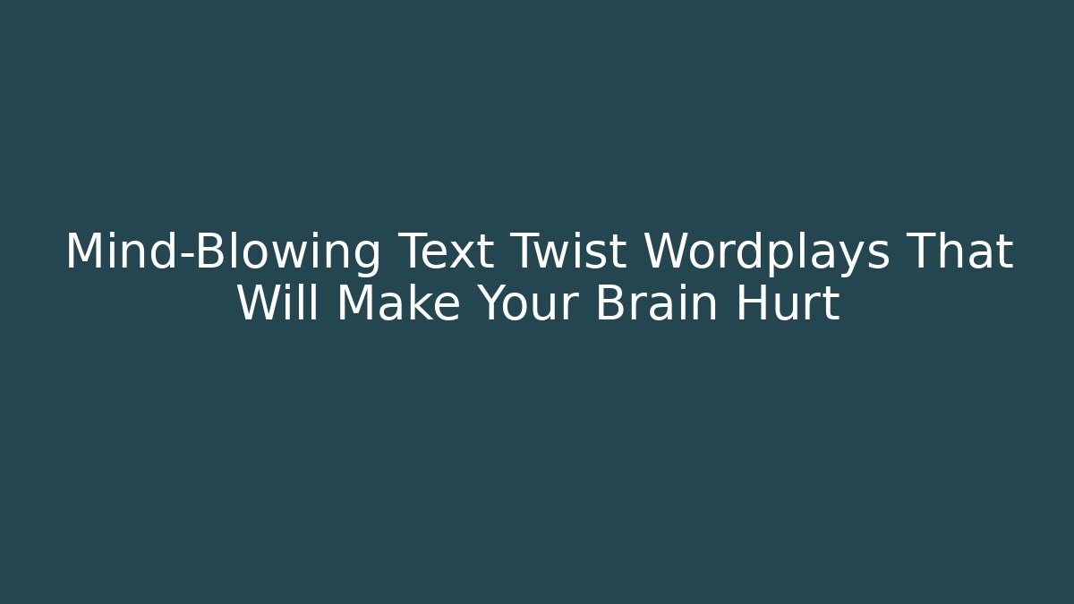 Mind-Blowing Text Twist Wordplays That Will Make Your Brain Hurt