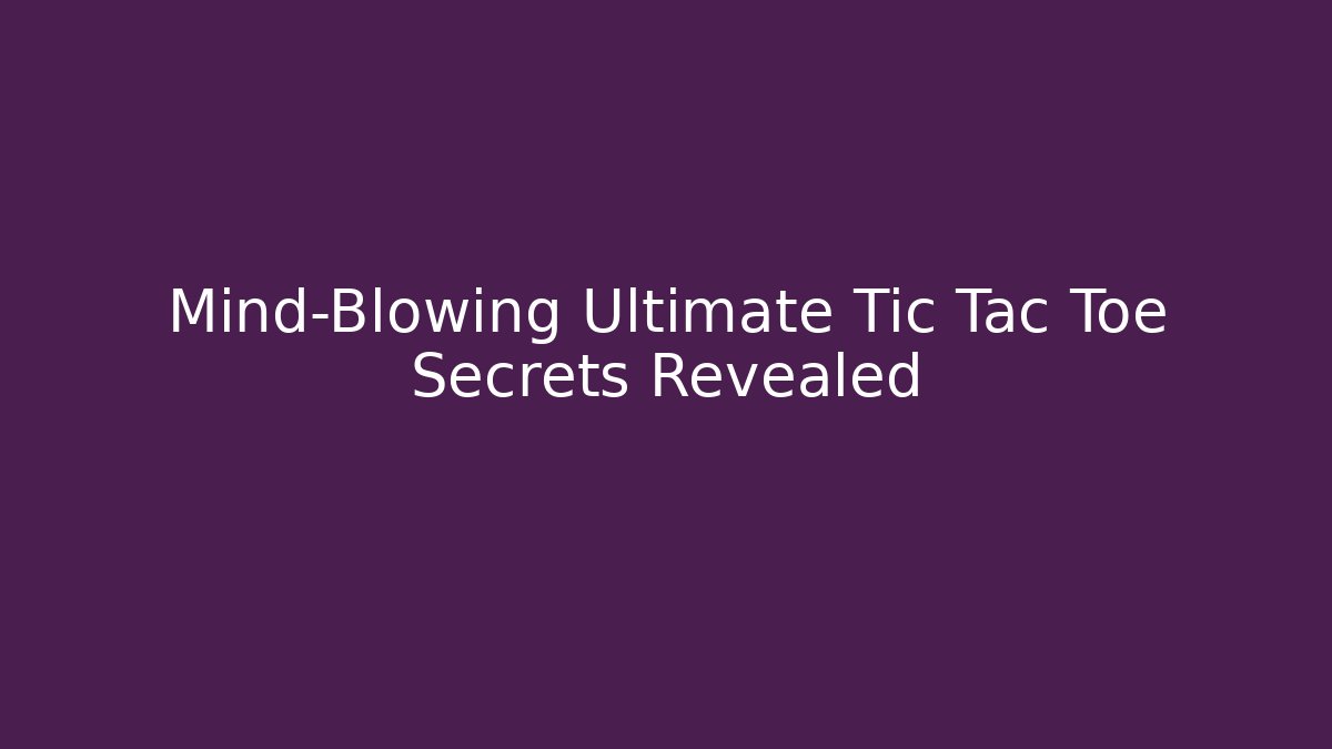 Mind-Blowing Ultimate Tic Tac Toe Secrets Revealed