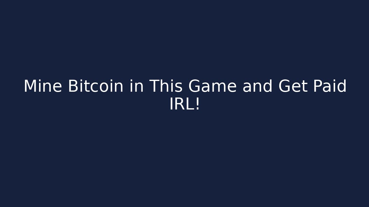 Mine Bitcoin in This Game and Get Paid IRL!