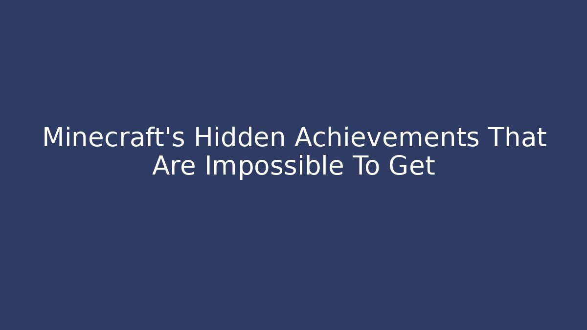 Minecraft's Hidden Achievements That Are Impossible To Get