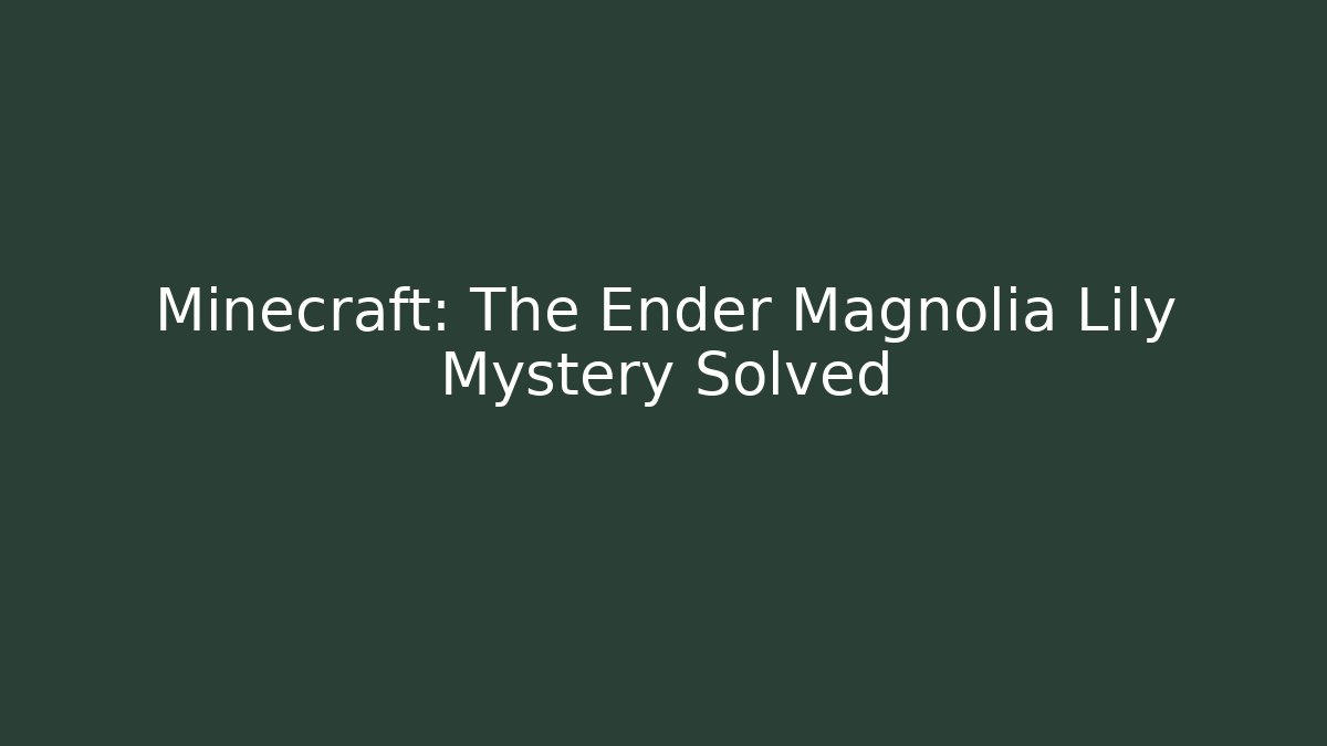 Minecraft: The Ender Magnolia Lily Mystery Solved