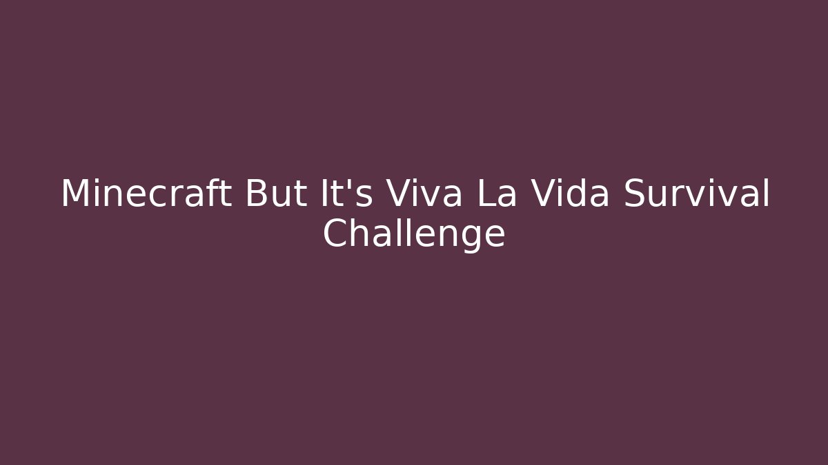 Minecraft But It's Viva La Vida Survival Challenge
