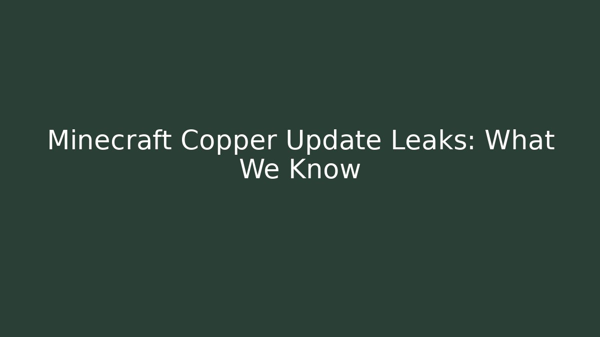 Minecraft Copper Update Leaks: What We Know