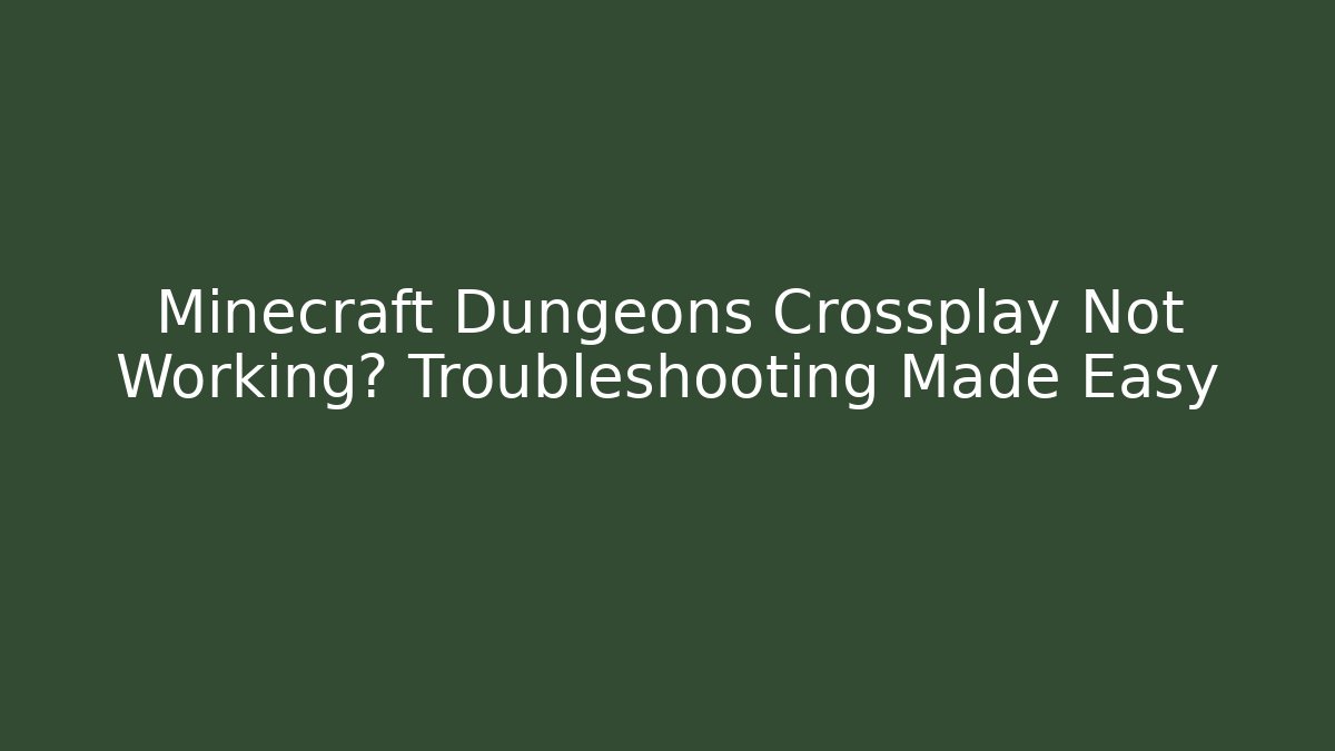 Minecraft Dungeons Crossplay Not Working? Troubleshooting Made Easy