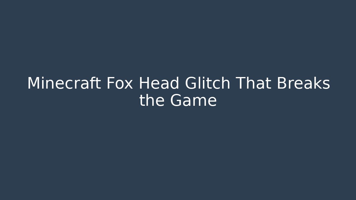 Minecraft Fox Head Glitch That Breaks the Game