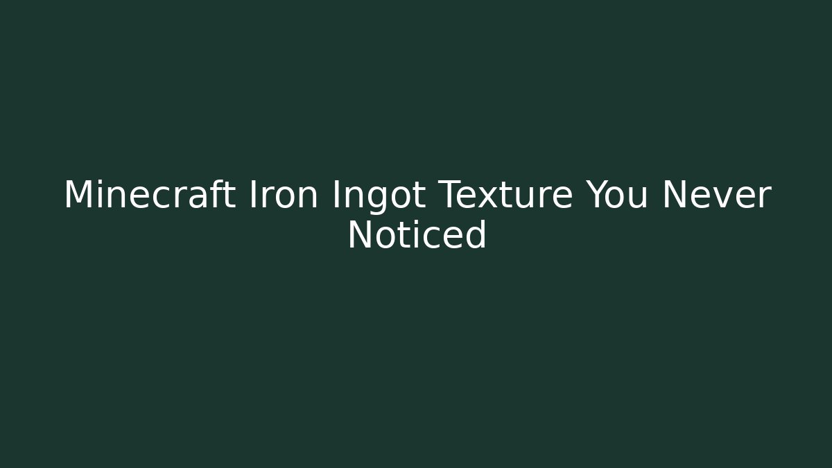 Minecraft Iron Ingot Texture You Never Noticed - Felix Cat Insurance