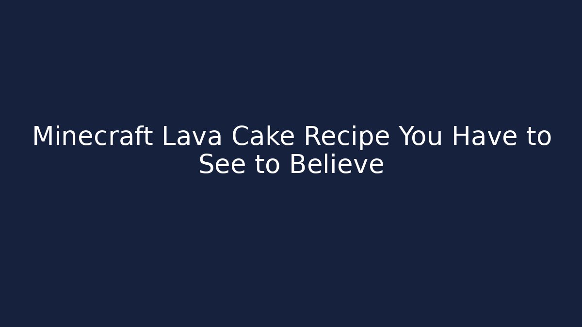 Minecraft Lava Cake Recipe You Have to See to Believe - Felix Cat Insurance