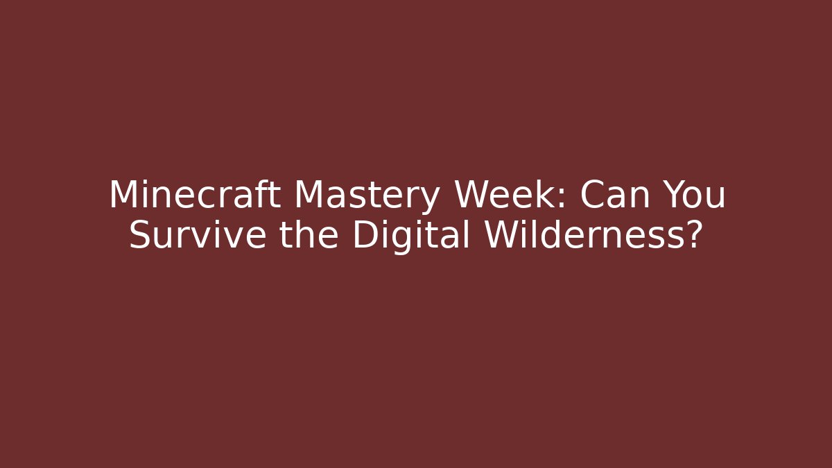 Minecraft Mastery Week: Can You Survive the Digital Wilderness?