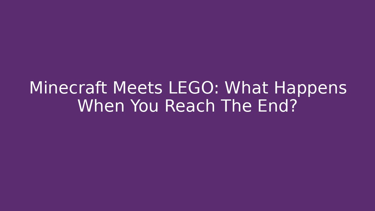 Minecraft Meets LEGO: What Happens When You Reach The End?