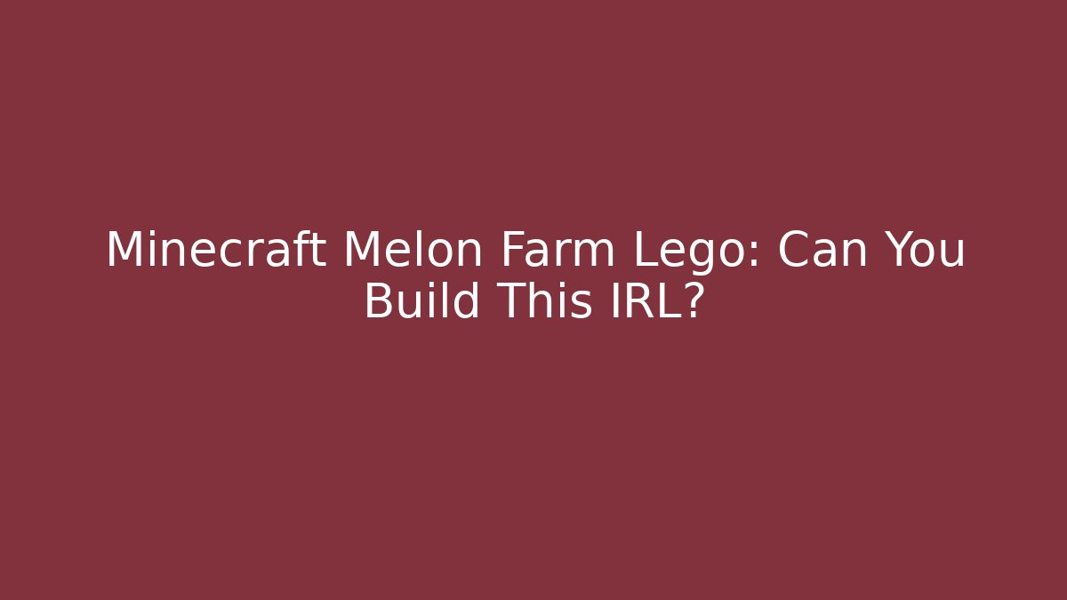 Minecraft Melon Farm Lego: Can You Build This IRL?