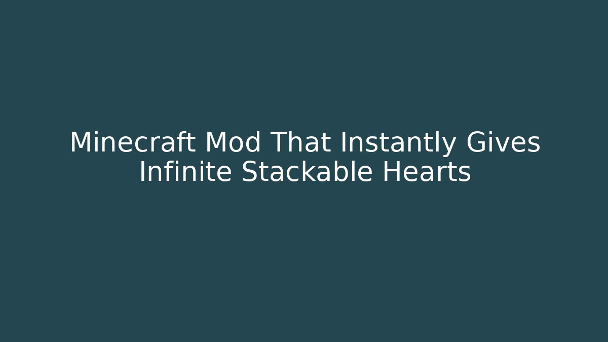 Minecraft Mod That Instantly Gives Infinite Stackable Hearts