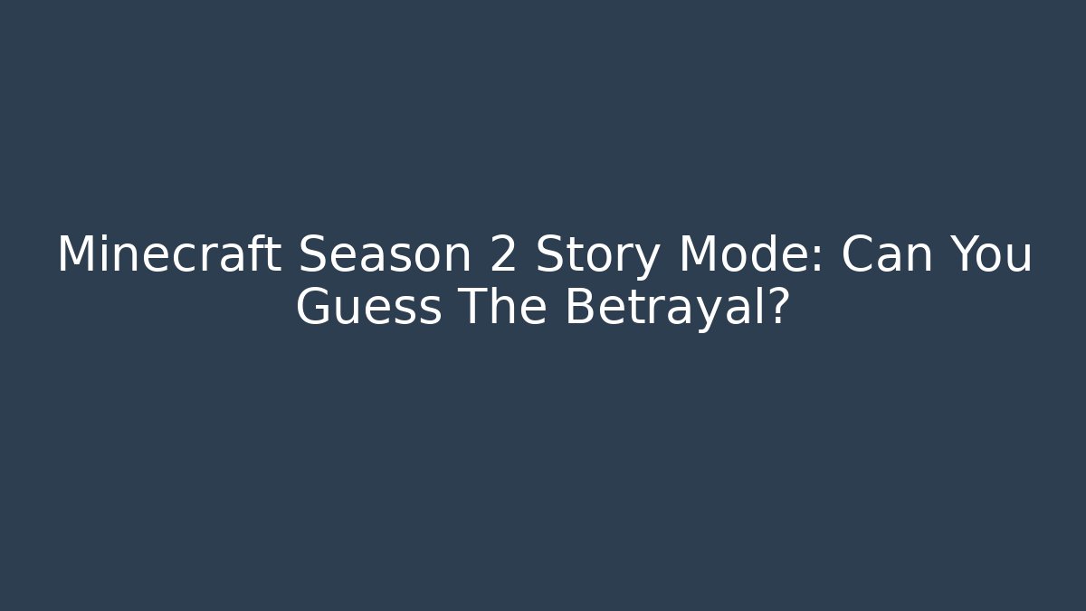 Minecraft Season 2 Story Mode: Can You Guess The Betrayal?