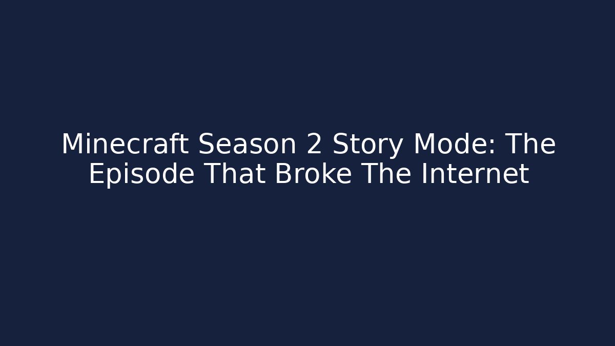 Minecraft Season 2 Story Mode: The Episode That Broke The Internet