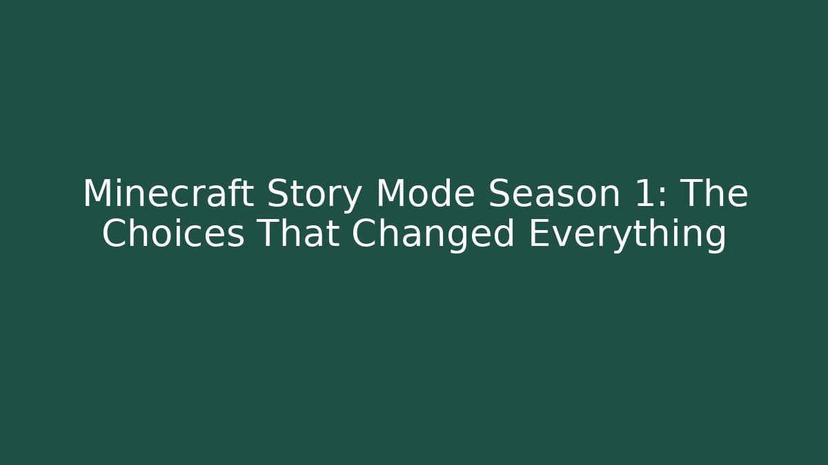 Minecraft Story Mode Season 1: The Choices That Changed Everything