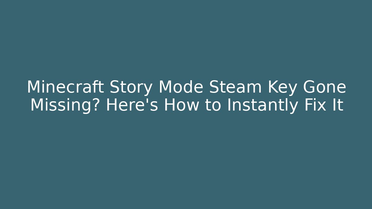 Minecraft Story Mode Steam Key Gone Missing? Here's How to Instantly Fix It