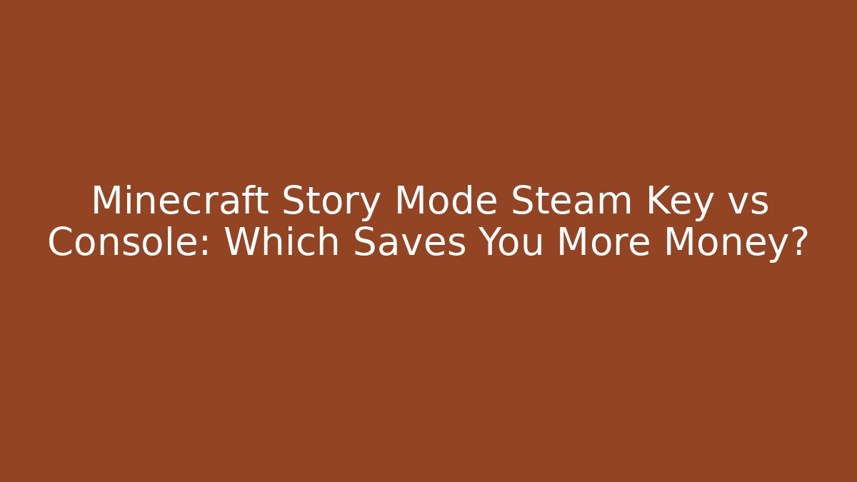 Minecraft Story Mode Steam Key vs Console: Which Saves You More Money?