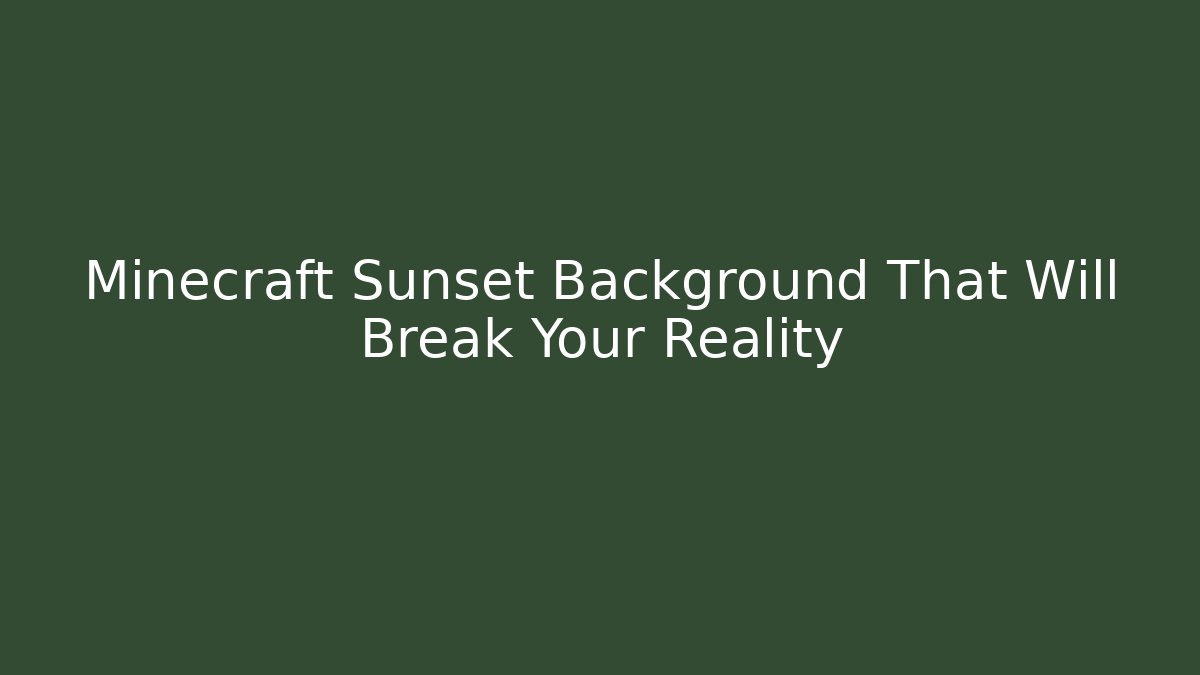 Minecraft Sunset Background That Will Break Your Reality