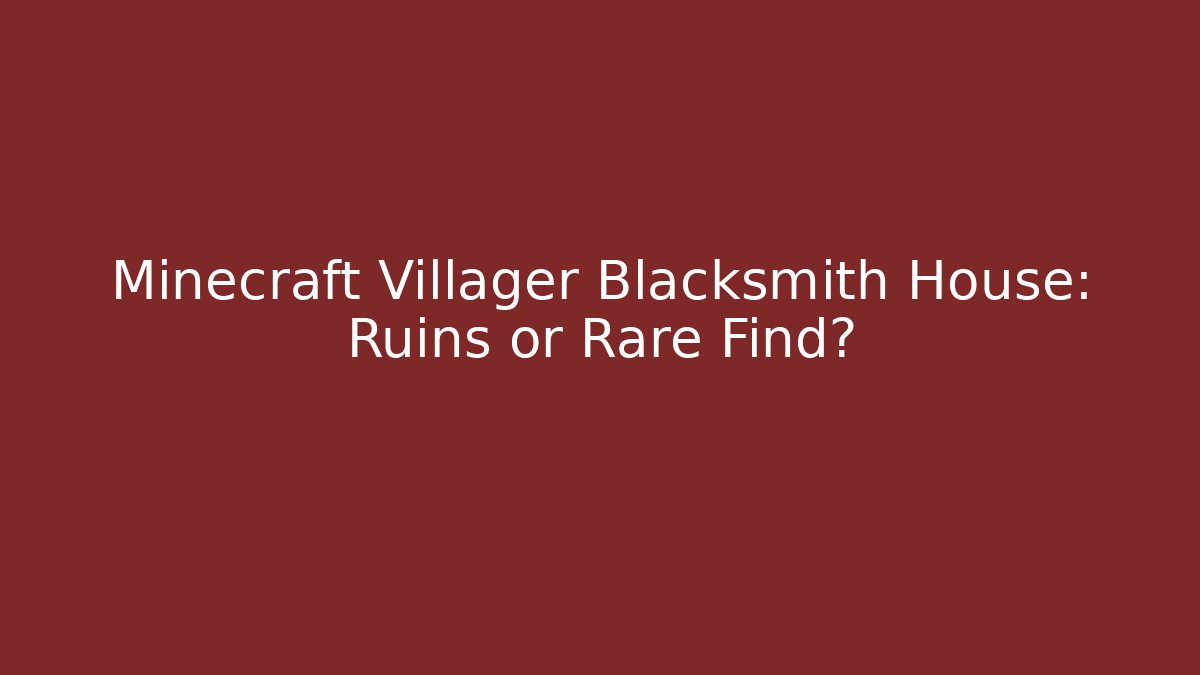 Minecraft Villager Blacksmith House: Ruins or Rare Find?
