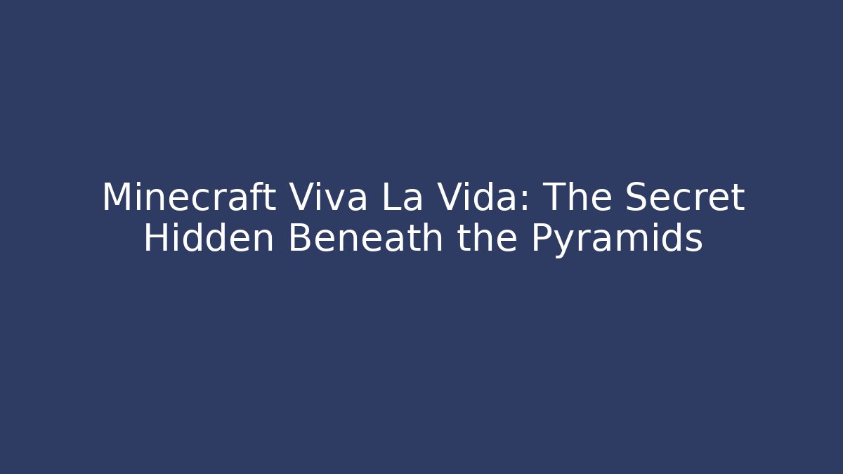 Minecraft Viva La Vida: The Secret Hidden Beneath the Pyramids