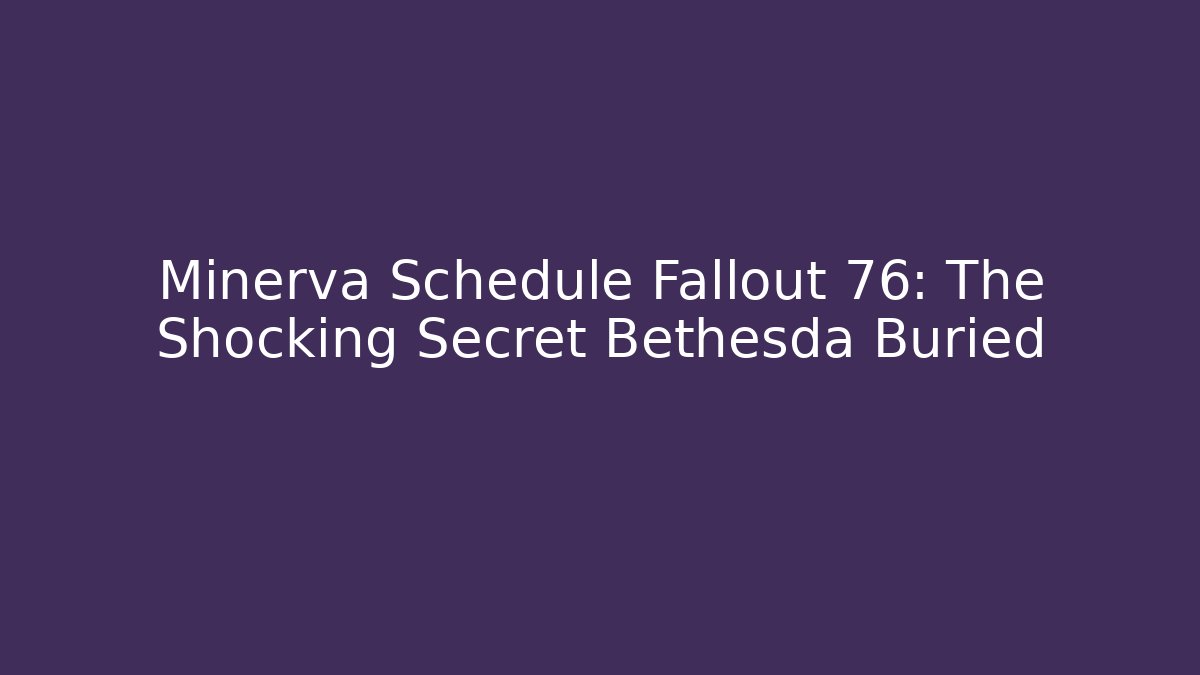 Minerva Schedule Fallout 76: The Shocking Secret Bethesda Buried