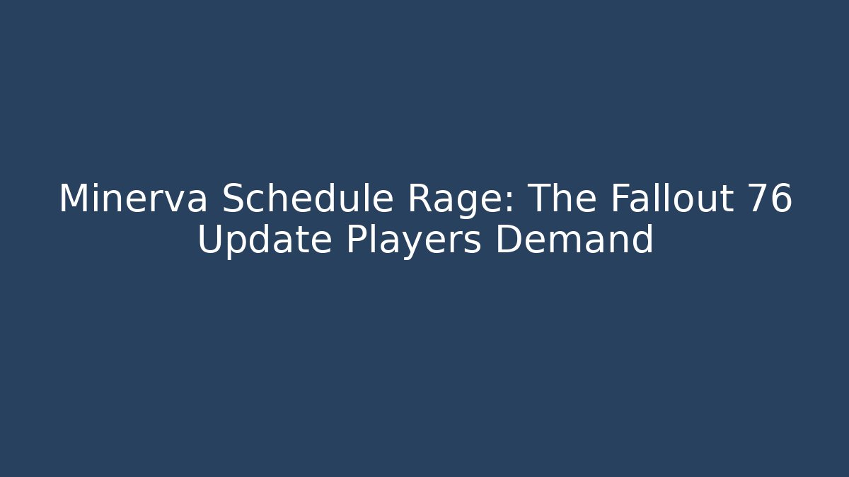 Minerva Schedule Rage: The Fallout 76 Update Players Demand