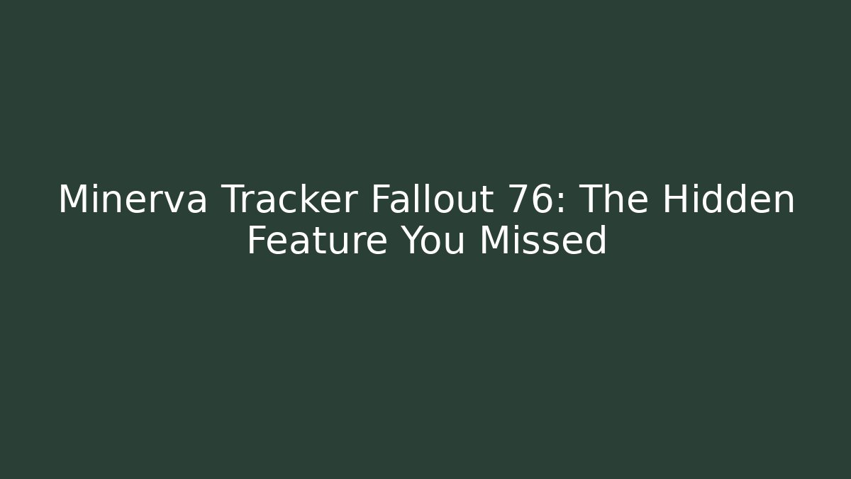 Minerva Tracker Fallout 76: The Hidden Feature You Missed