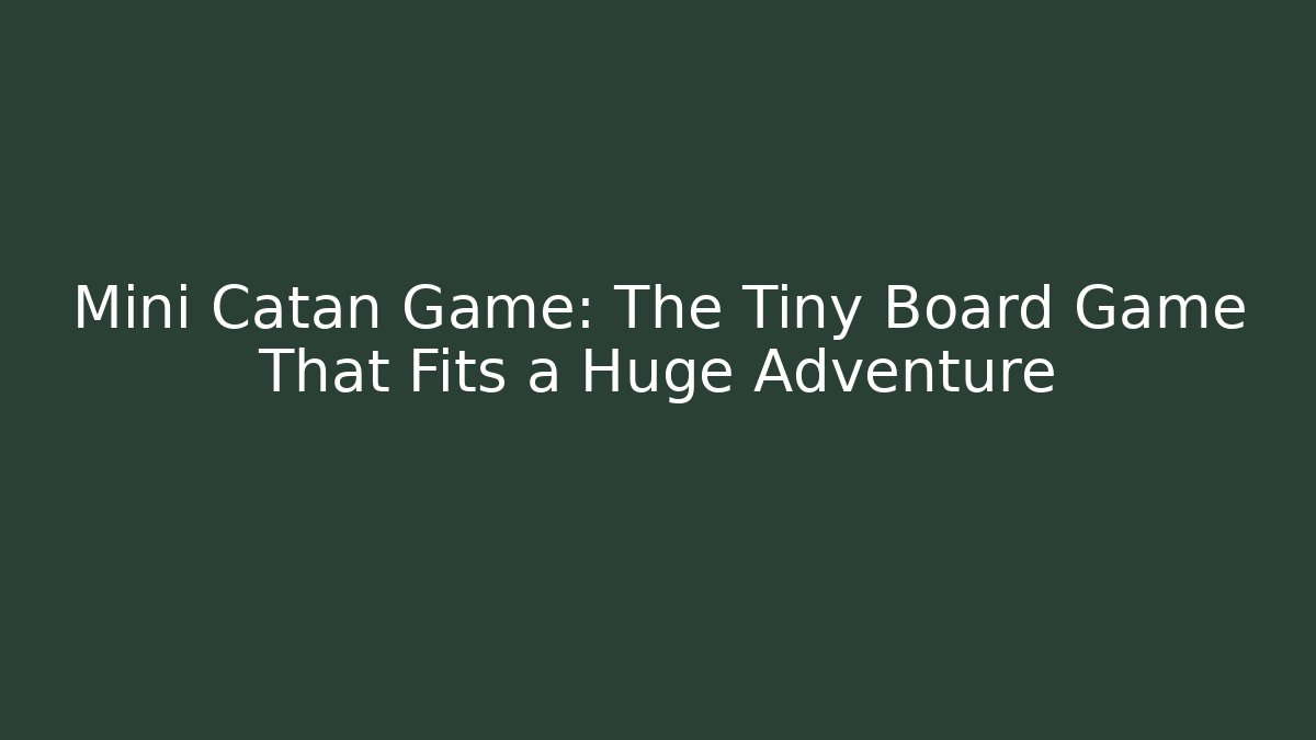 Mini Catan Game: The Tiny Board Game That Fits a Huge Adventure