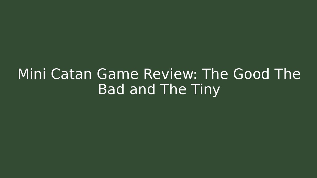 Mini Catan Game Review: The Good The Bad and The Tiny
