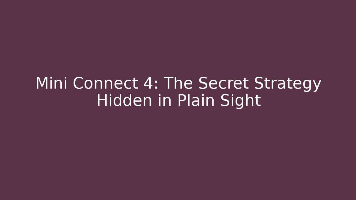 Mini Connect 4: The Secret Strategy Hidden in Plain Sight
