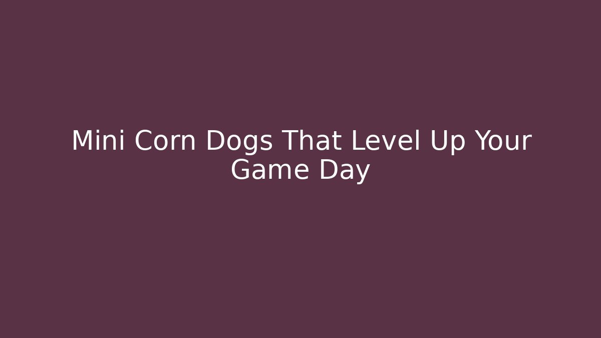 Mini Corn Dogs That Level Up Your Game Day