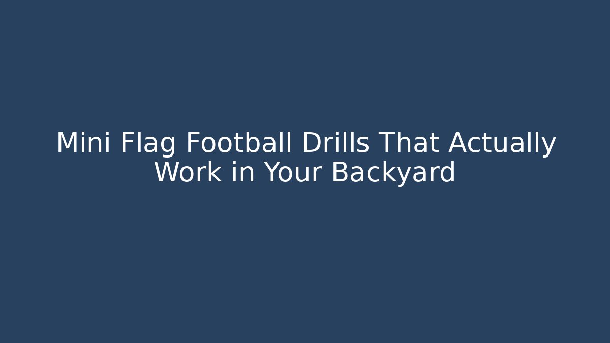 Mini Flag Football Drills That Actually Work in Your Backyard