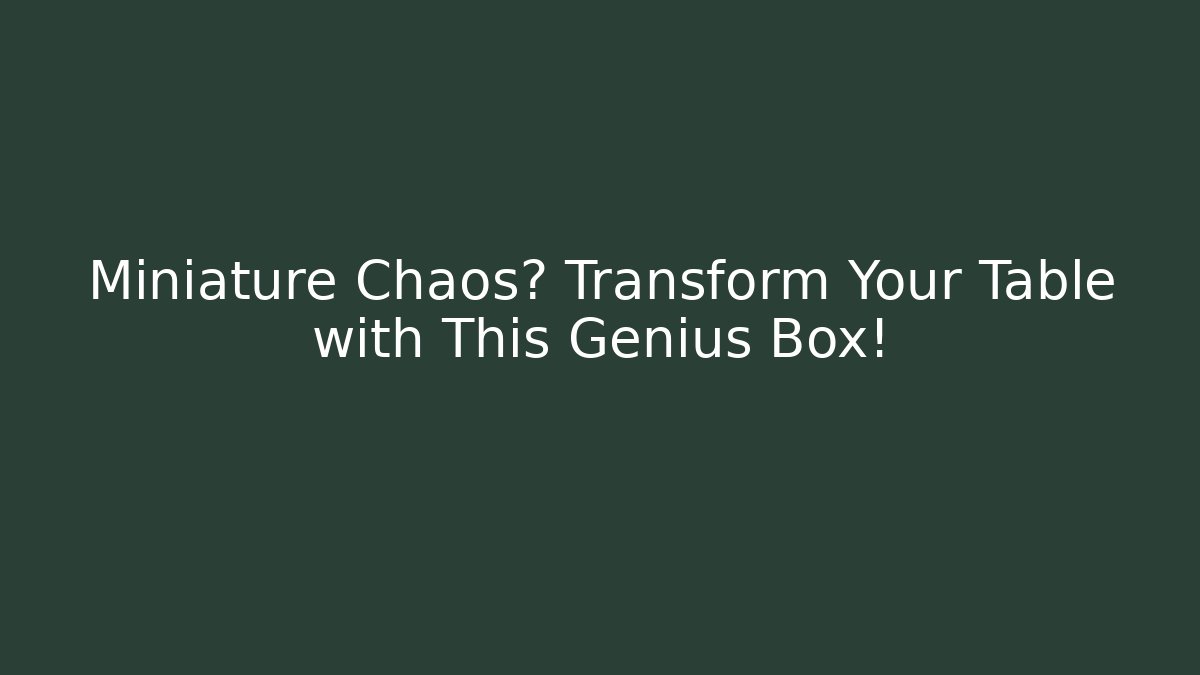 Miniature Chaos? Transform Your Table with This Genius Box!