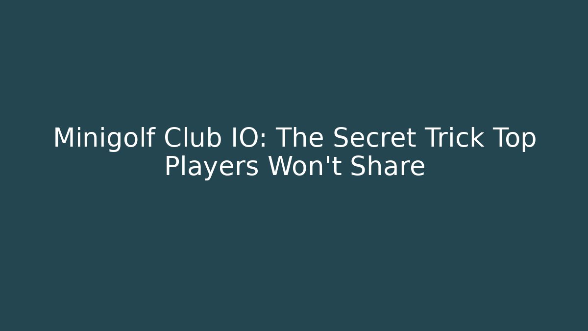 Minigolf Club IO: The Secret Trick Top Players Won’t Share