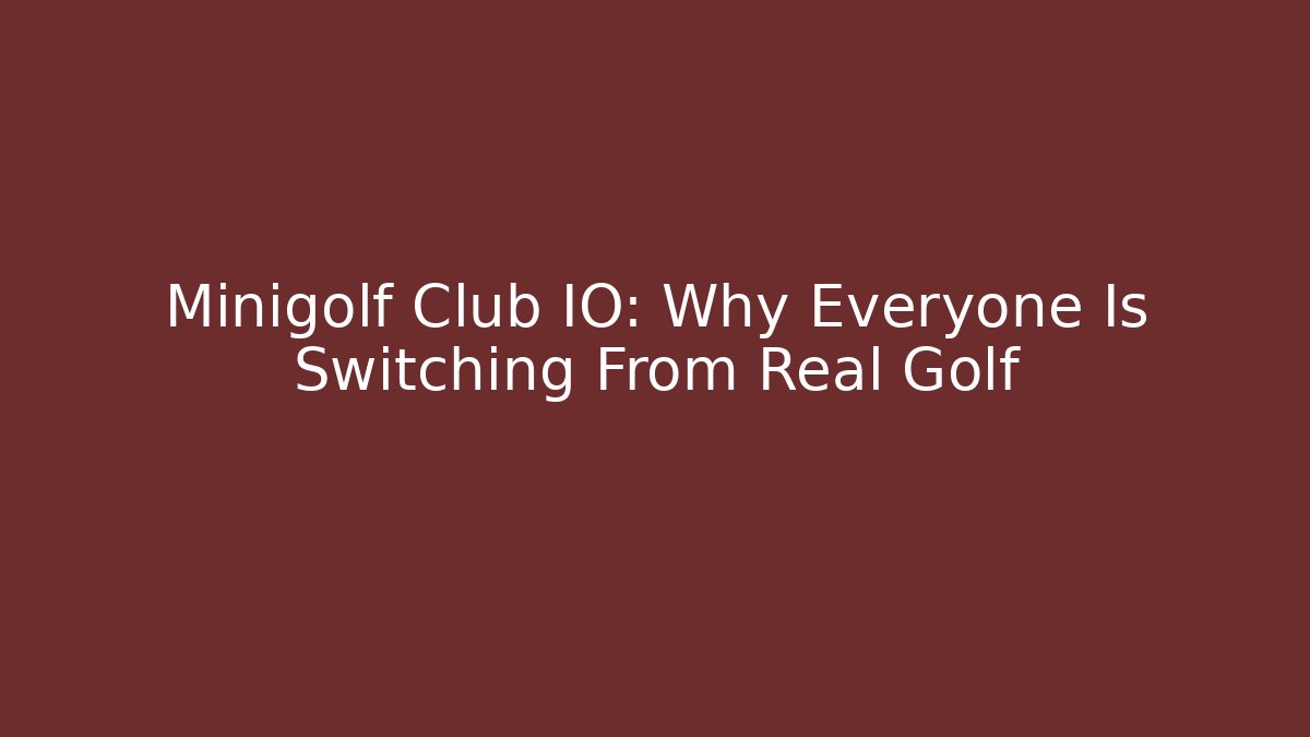 Minigolf Club IO: Why Everyone Is Switching From Real Golf - Felix Cat Insurance