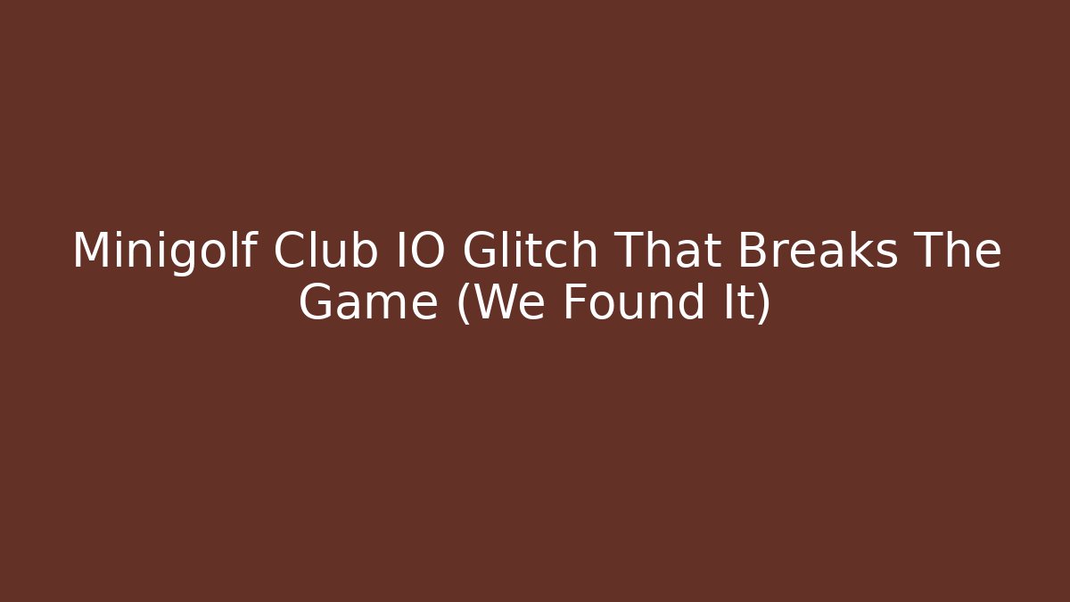 Minigolf Club IO Glitch That Breaks The Game (We Found It)