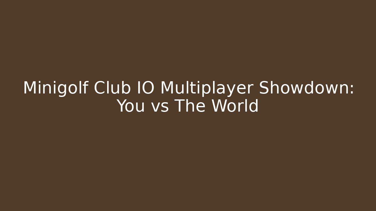 Minigolf Club IO Multiplayer Showdown: You vs The World