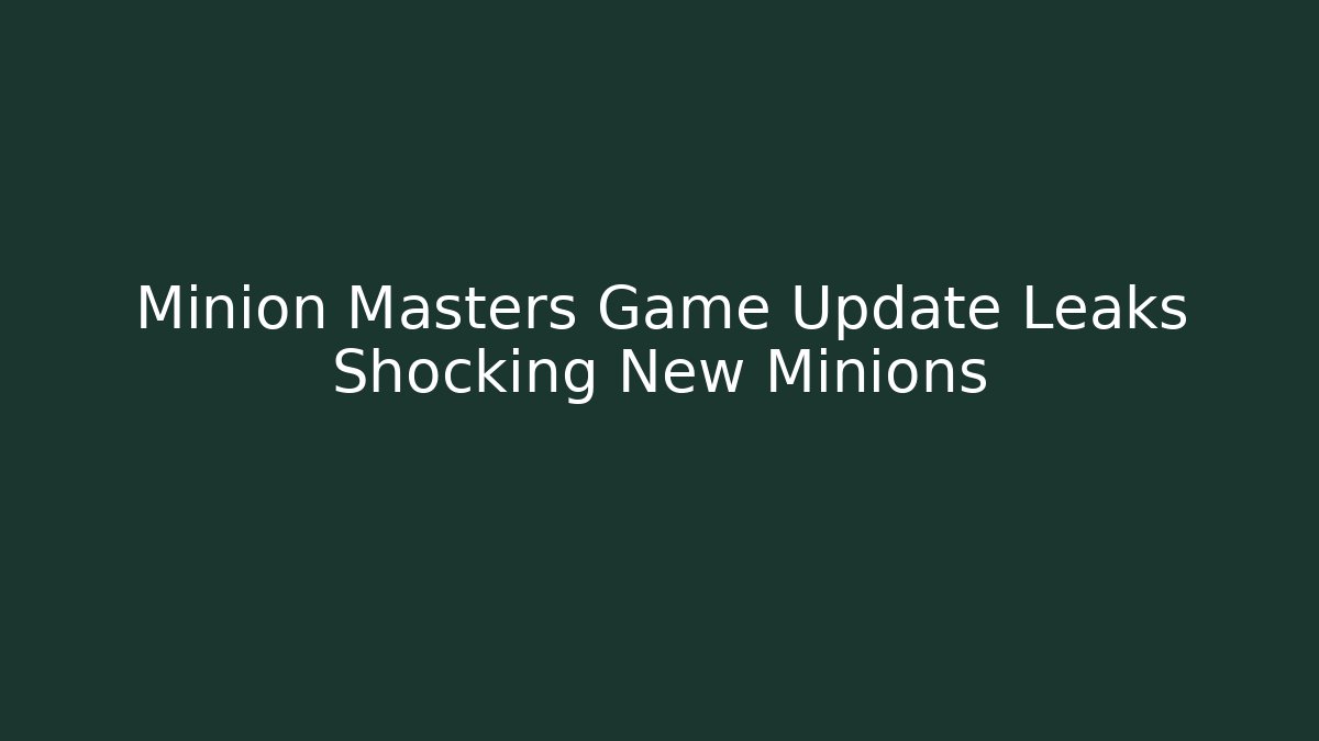 Minion Masters Game Update Leaks Shocking New Minions