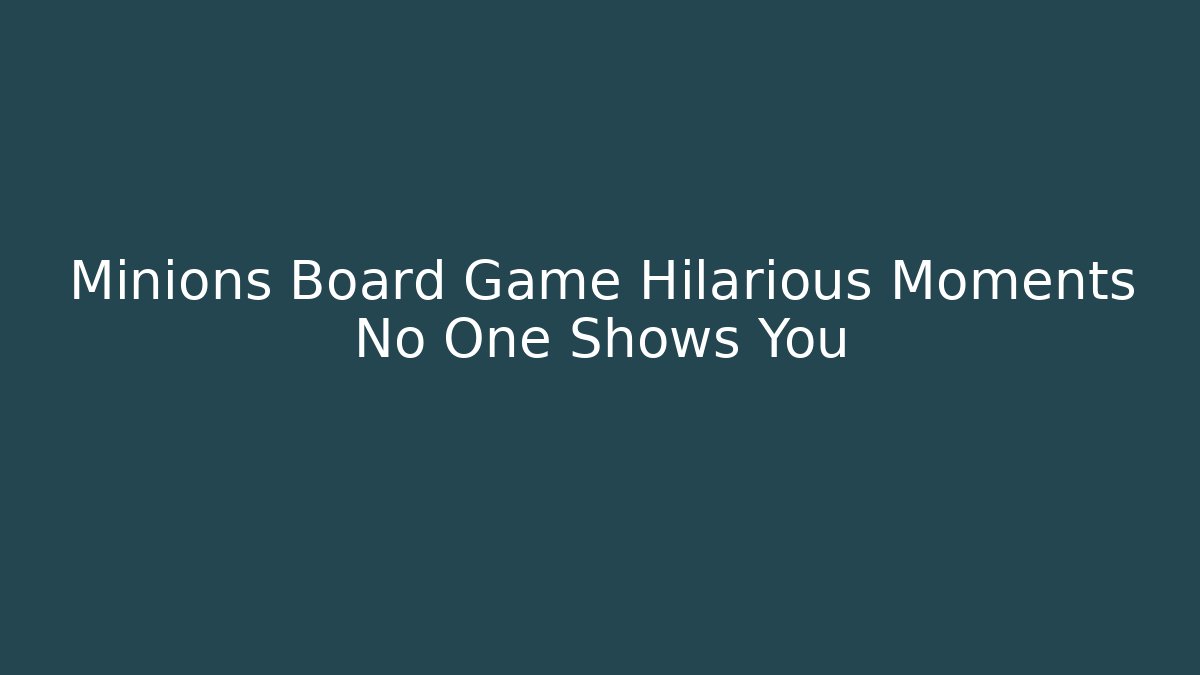 Minions Board Game Hilarious Moments No One Shows You