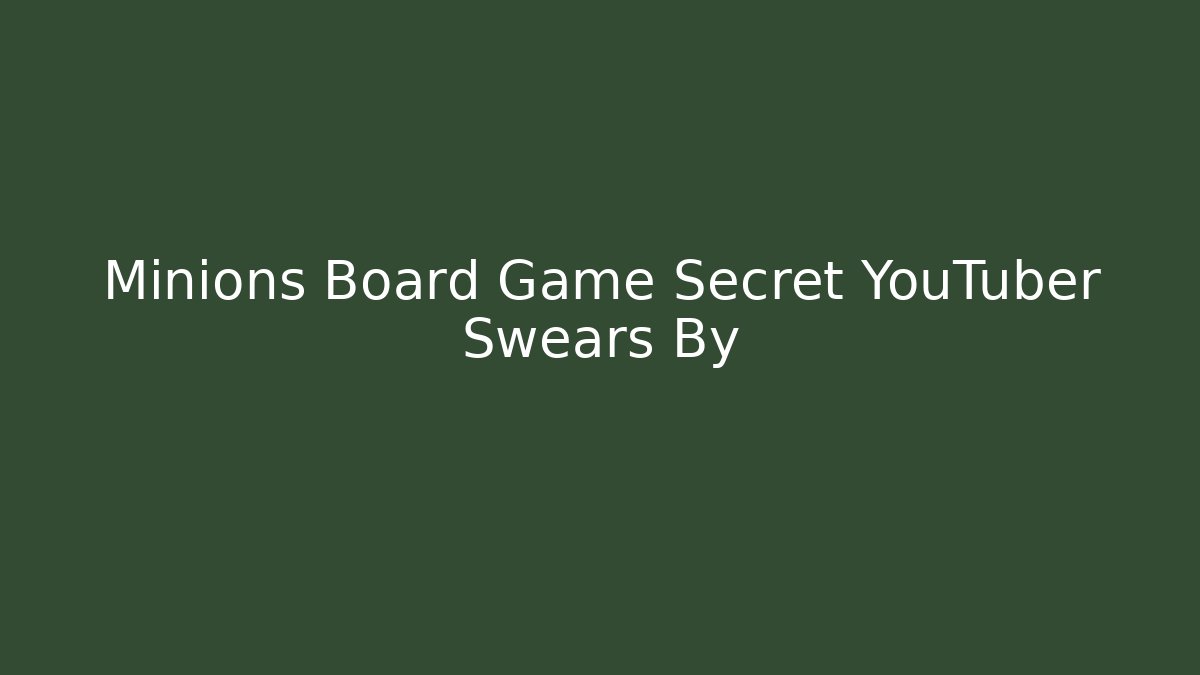 Minions Board Game Secret YouTuber Swears By