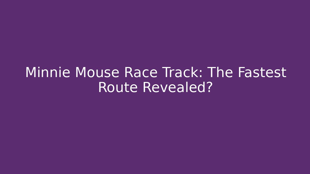 Minnie Mouse Race Track: The Fastest Route Revealed?