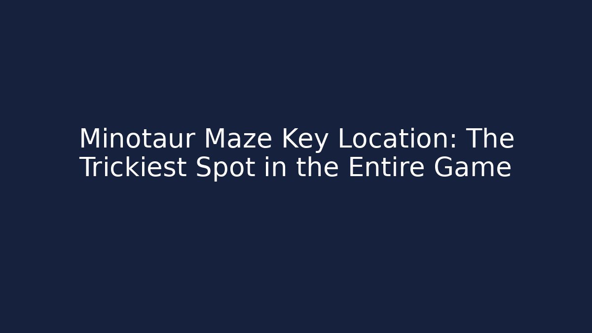 Minotaur Maze Key Location: The Trickiest Spot in the Entire Game