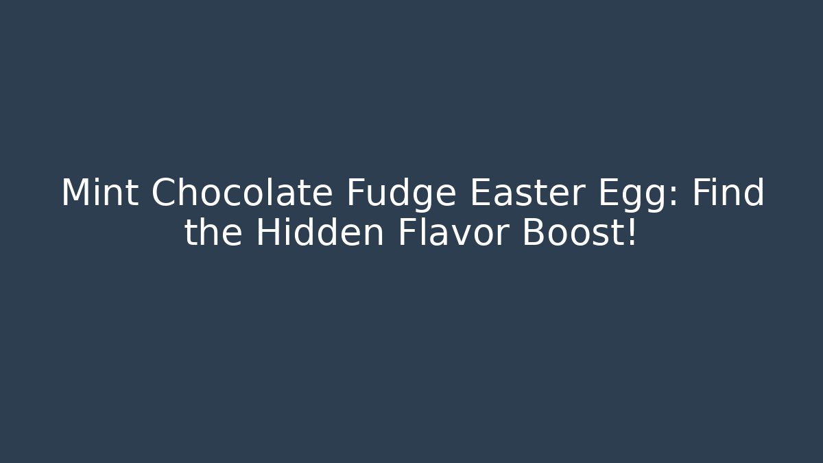 Mint Chocolate Fudge Easter Egg: Find the Hidden Flavor Boost!