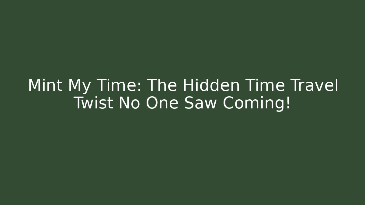 Mint My Time: The Hidden Time Travel Twist No One Saw Coming!