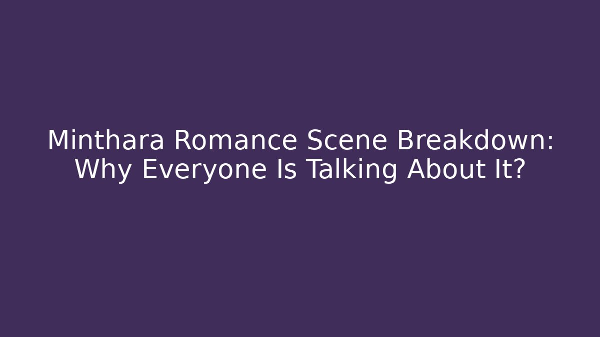 Minthara Romance Scene Breakdown: Why Everyone Is Talking About It? - Felix Cat Insurance