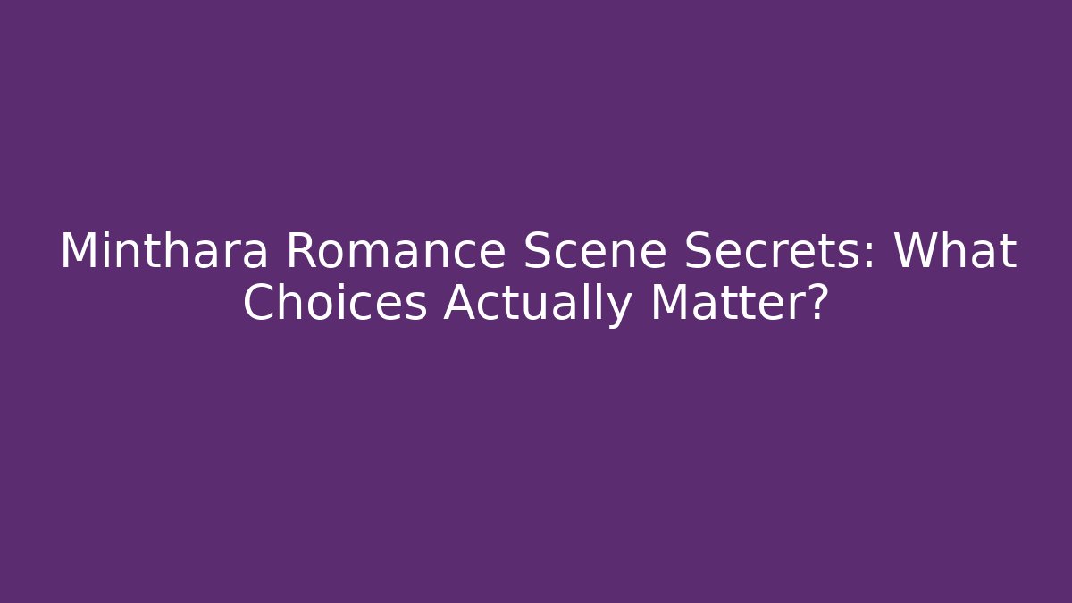 Minthara Romance Scene Secrets: What Choices Actually Matter?
